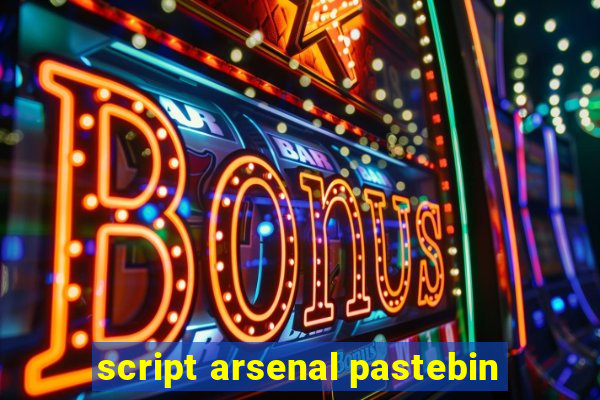 script arsenal pastebin